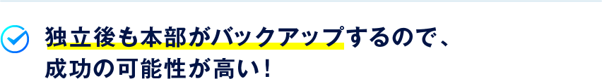 独立後も本部がバックアップするので、成功の可能性が高い！