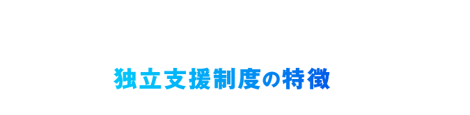 独立支援制度の特徴